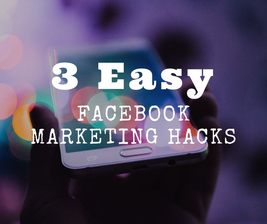 3 Easy Facebook Marketing Hacks